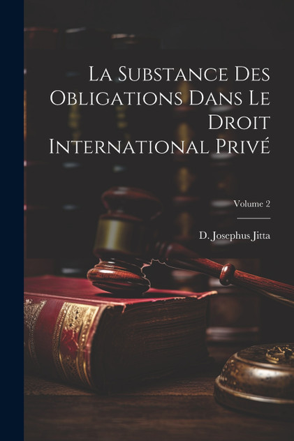 La substance des obligations dans le droit international privé; Volume 2 La substance des obligations dans le droit international privé; Volume 2