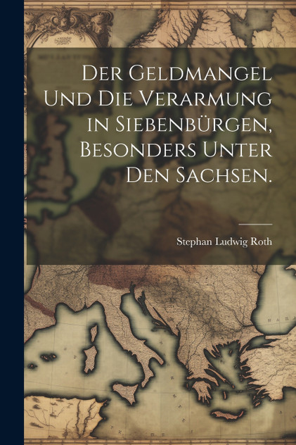 Der Geldmangel und die Verarmung in Siebenbürgen, besonders unter den Sachsen.