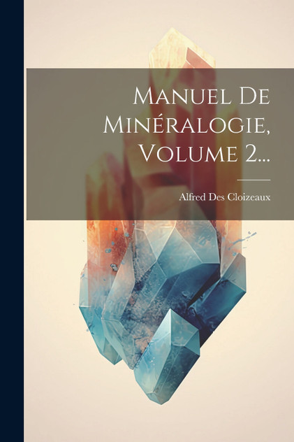 Manuel De Minéralogie, Volume 2... Manuel De Minéralogie, Volume 2...