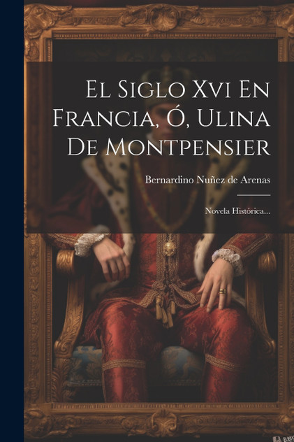 El Siglo Xvi En Francia, Ó, Ulina De Montpensier