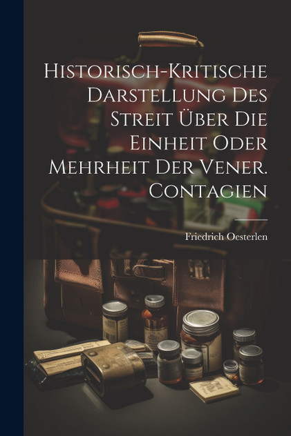 Historisch-kritische Darstellung Des Streit Über Die Einheit Oder Mehrheit Der Vener. Contagien Historisch-kritische Darstellung Des Streit Über Die Einheit Oder Mehrheit Der Vener. Contagien