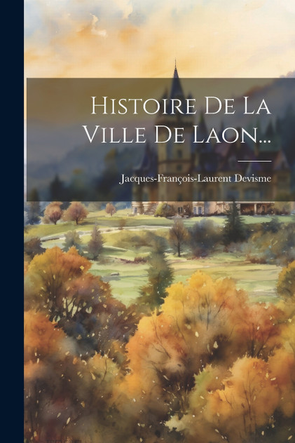 Histoire De La Ville De Laon... Histoire De La Ville De Laon...