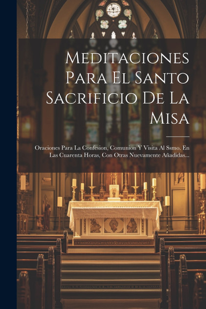 Meditaciones Para El Santo Sacrificio De La Misa Meditaciones Para El Santo Sacrificio De La Misa
