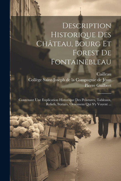 Description Historique Des Château, Bourg Et Forest De Fontainebleau Description Historique Des Château, Bourg Et Forest De Fontainebleau