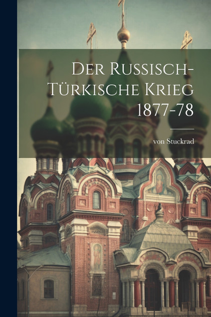 Der russisch-türkische Krieg 1877-78 Der russisch-türkische Krieg 1877-78