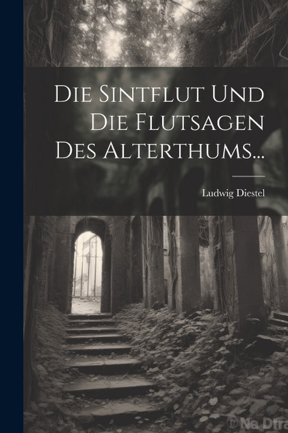 Die Sintflut Und Die Flutsagen Des Alterthums...
