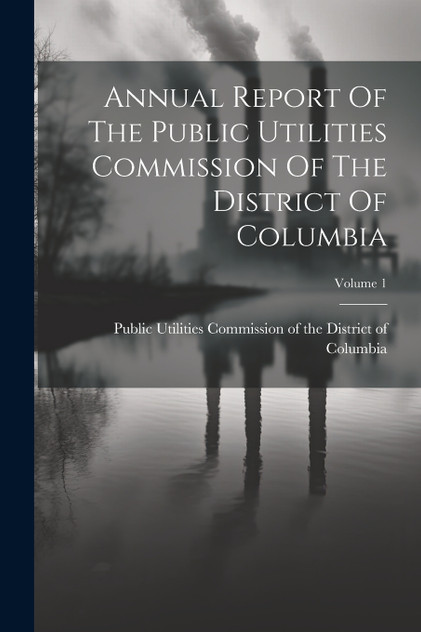 Annual Report Of The Public Utilities Commission Of The District Of Columbia; Volume 1