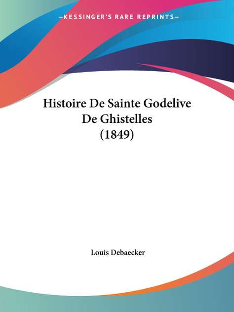 Histoire De Sainte Godelive De Ghistelles (1849) Histoire De Sainte Godelive De Ghistelles (1849)