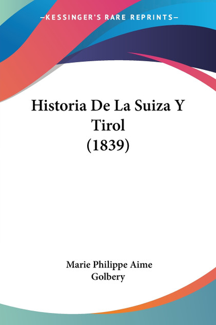 Historia De La Suiza Y Tirol (1839) Historia De La Suiza Y Tirol (1839)