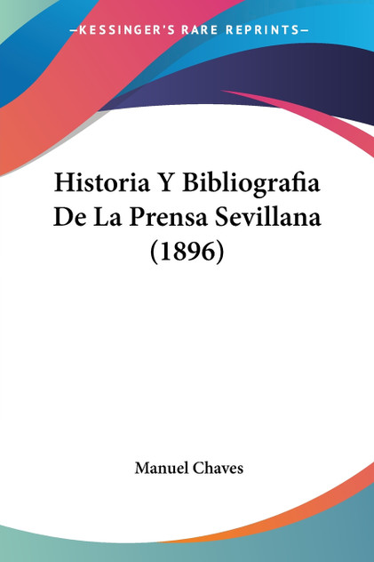 Historia Y Bibliografia De La Prensa Sevillana (1896) Historia Y Bibliografia De La Prensa Sevillana (1896)