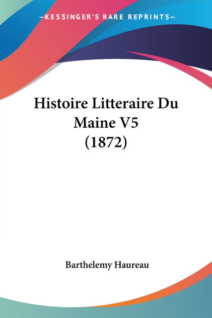 Histoire Litteraire Du Maine V5 (1872) Histoire Litteraire Du Maine V5 (1872)