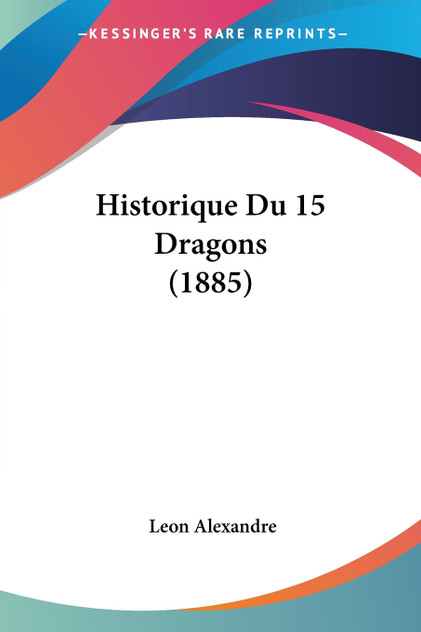 Historique Du 15 Dragons (1885) Historique Du 15 Dragons (1885)