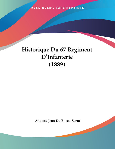 Historique Du 67 Regiment D'Infanterie (1889) Historique Du 67 Regiment D'Infanterie (1889)