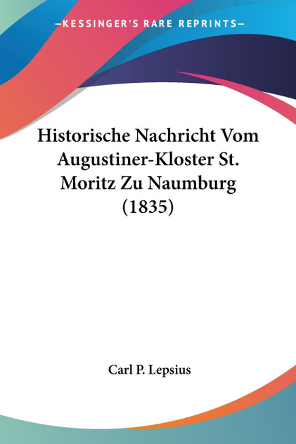 Historische Nachricht Vom Augustiner-Kloster St. Moritz Zu Naumburg (1835) Historische Nachricht Vom Augustiner-Kloster St. Moritz Zu Naumburg (1835)