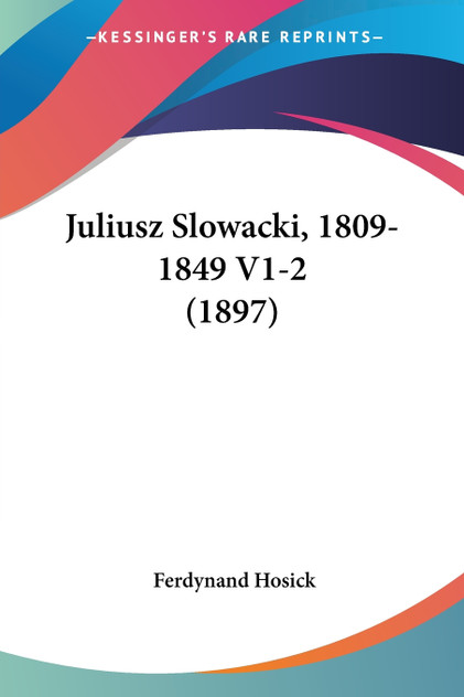 Juliusz Slowacki, 1809-1849 V1-2 (1897) Juliusz Slowacki, 1809-1849 V1-2 (1897)