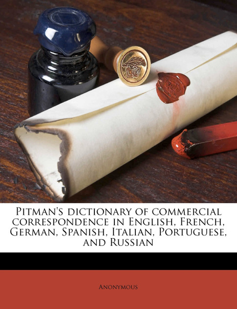 Pitman's dictionary of commercial correspondence in English, French, German, Spanish, Italian, Portuguese, and Russian Pitman's dictionary of commercial correspondence in English, French, German, Spanish, Italian, Portuguese, and Russian