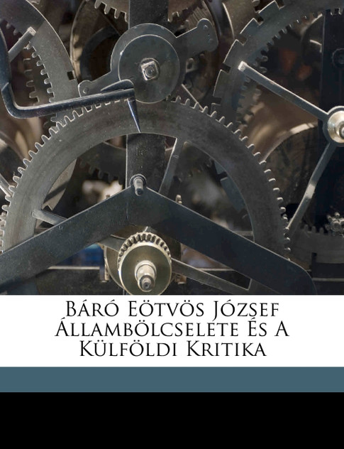 Báró Eötvös József állambölcselete és a külföldi kritika Báró Eötvös József állambölcselete és a külföldi kritika