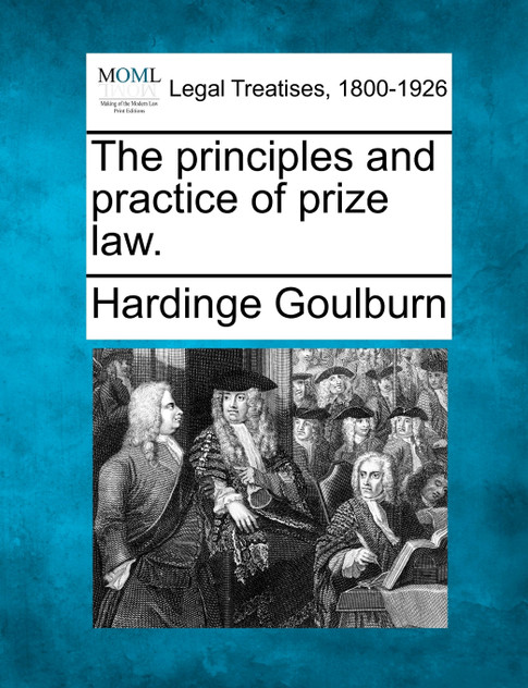 The principles and practice of prize law. The principles and practice of prize law.