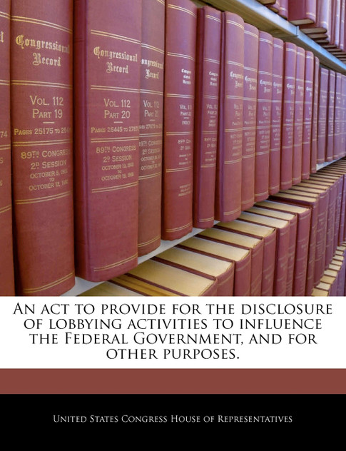 An act to provide for the disclosure of lobbying activities to influence the Federal Government, and for other purposes.