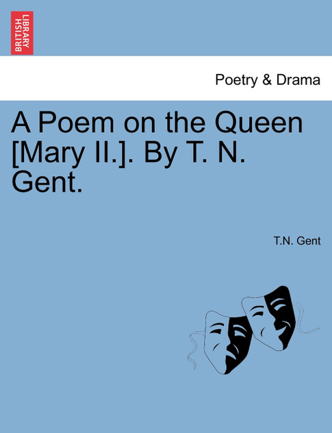 A Poem on the Queen [Mary II.]. By T. N. Gent.