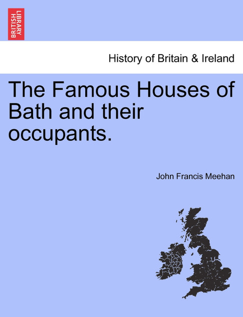 The Famous Houses of Bath and their occupants. The Famous Houses of Bath and their occupants.