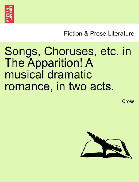 Songs, Choruses, etc. in The Apparition! A musical dramatic romance, in two acts. Songs, Choruses, etc. in The Apparition! A musical dramatic romance, in two acts.