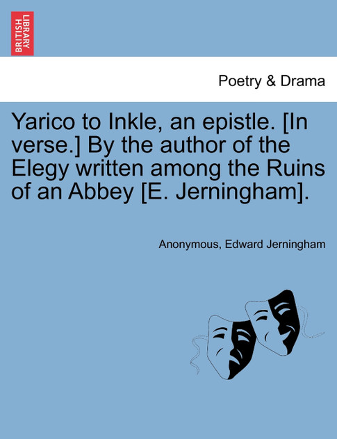 Yarico to Inkle, an epistle. [In verse.] By the author of the Elegy written among the Ruins of an Abbey [E. Jerningham].