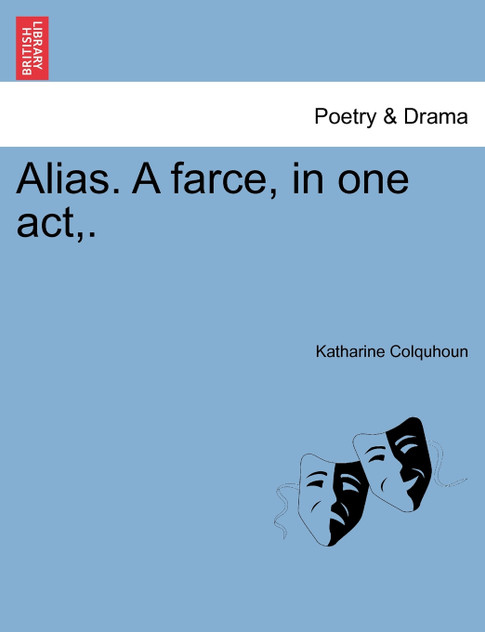 Alias. A farce, in one act,. Alias. A farce, in one act,.