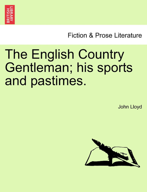 The English Country Gentleman; his sports and pastimes. The English Country Gentleman; his sports and pastimes.