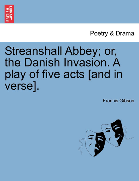 Streanshall Abbey; or, the Danish Invasion. A play of five acts [and in verse].