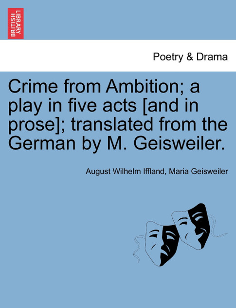 Crime from Ambition; a play in five acts [and in prose]; translated from the German by M. Geisweiler.