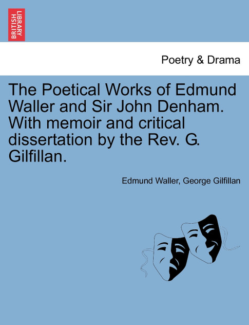 The Poetical Works of Edmund Waller and Sir John Denham. With memoir and critical dissertation by the Rev. G. Gilfillan. The Poetical Works of Edmund Waller and Sir John Denham. With memoir and critical dissertation by the Rev. G. Gilfillan.