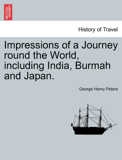 Impressions of a Journey round the World, including India, Burmah and Japan.