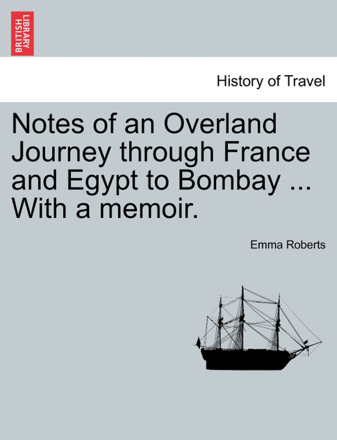 Notes of an Overland Journey through France and Egypt to Bombay ... With a memoir. Notes of an Overland Journey through France and Egypt to Bombay ... With a memoir.