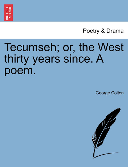 Tecumseh; or, the West thirty years since. A poem. Tecumseh; or, the West thirty years since. A poem.