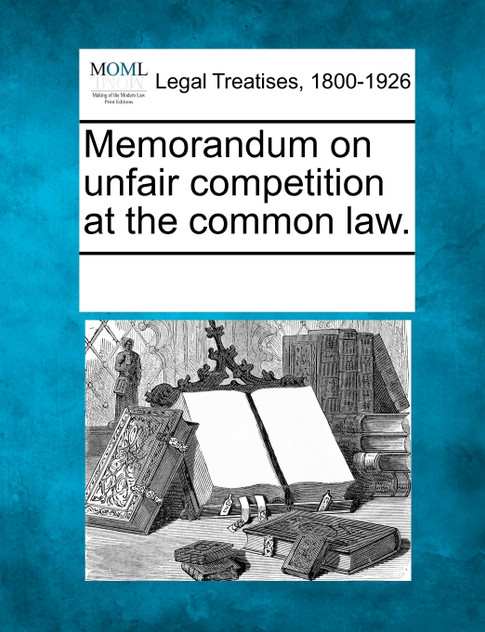 Memorandum on unfair competition at the common law. Memorandum on unfair competition at the common law.