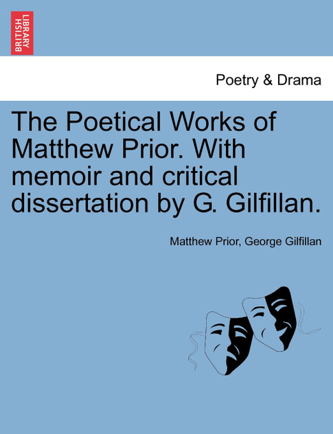 The Poetical Works of Matthew Prior. With memoir and critical dissertation by G. Gilfillan. The Poetical Works of Matthew Prior. With memoir and critical dissertation by G. Gilfillan.