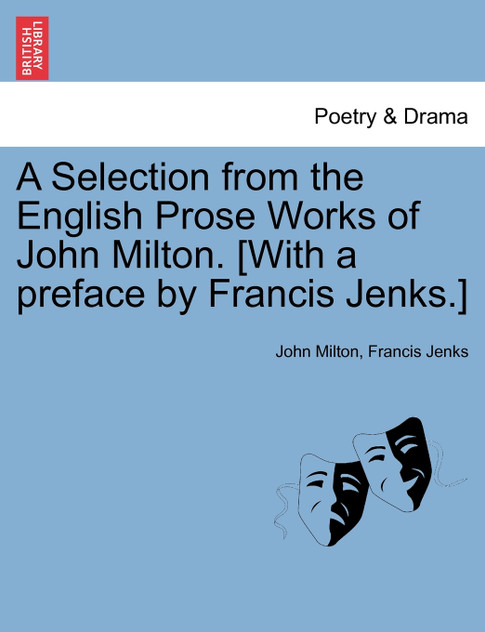 A Selection from the English Prose Works of John Milton. [With a preface by Francis Jenks.]