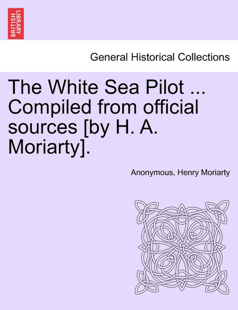 The White Sea Pilot ... Compiled from official sources [by H. A. Moriarty].