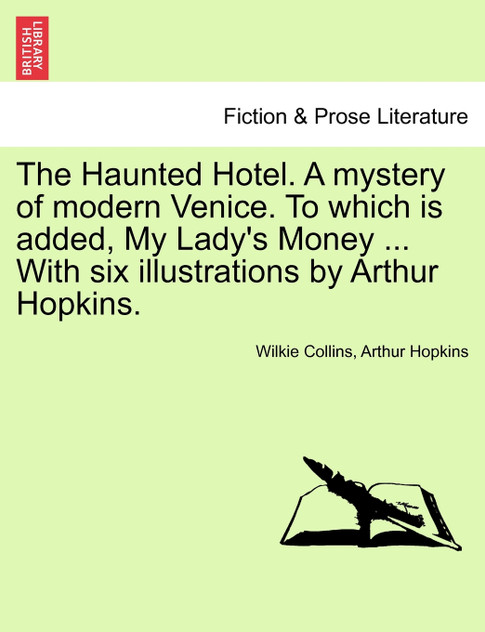 The Haunted Hotel. A mystery of modern Venice. To which is added, My Lady's Money ... With six illustrations by Arthur Hopkins.