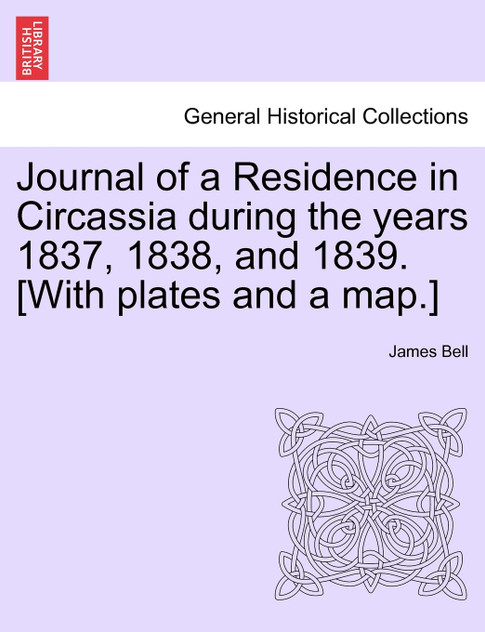 Journal of a Residence in Circassia during the years 1837, 1838, and 1839. [With plates and a map.] VOL. I