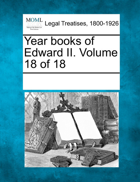 Year books of Edward II. Volume 18 of 18 Year books of Edward II. Volume 18 of 18