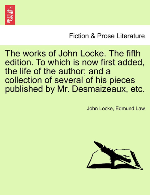 The works of John Locke. To which is now first added, the life of the author; and a collection of several of his pieces published by Mr. Desmaizeaux, etc. The tenth edition. Volume the third. The works of John Locke. To which is now first added, the life of the author; and a collection of several of his pieces published by Mr. Desmaizeaux, etc. The tenth edition. Volume the third.