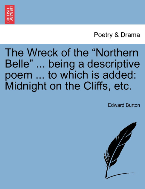The Wreck of the "Northern Belle" ... being a descriptive poem ... to which is added The Wreck of the "Northern Belle" ... being a descriptive poem ... to which is added