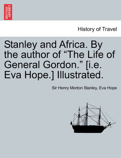 Stanley and Africa. by the Author of "The Life of General Gordon." [I.E. Eva Hope.] Illustrated.