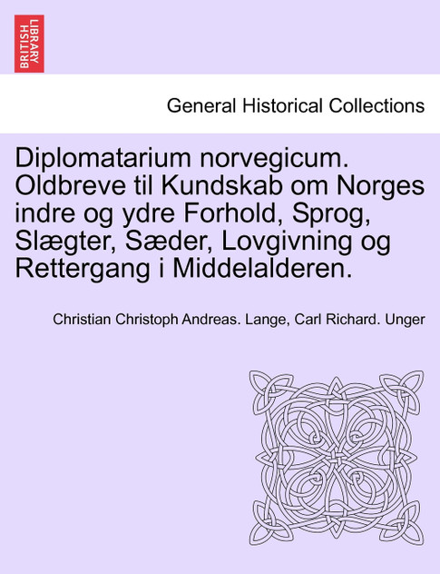 Diplomatarium norvegicum. Oldbreve til Kundskab om Norges indre og ydre Forhold, Sprog, Slægter, Sæder, Lovgivning og Rettergang i Middelalderen. FJERDE SAMLING Diplomatarium norvegicum. Oldbreve til Kundskab om Norges indre og ydre Forhold, Sprog, Slægter, Sæder, Lovgivning og Rettergang i Middelalderen. FJERDE SAMLING