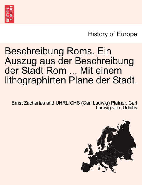 Beschreibung Roms. Ein Auszug aus der Beschreibung der Stadt Rom ... Mit einem lithographirten Plane der Stadt. Beschreibung Roms. Ein Auszug aus der Beschreibung der Stadt Rom ... Mit einem lithographirten Plane der Stadt.