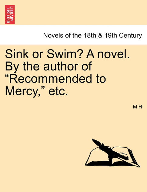 Sink or Swim? a Novel. by the Author of "Recommended to Mercy," Etc. Vol. III