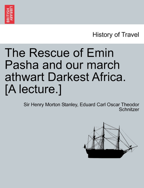 The Rescue of Emin Pasha and our march athwart Darkest Africa. [A lecture.]