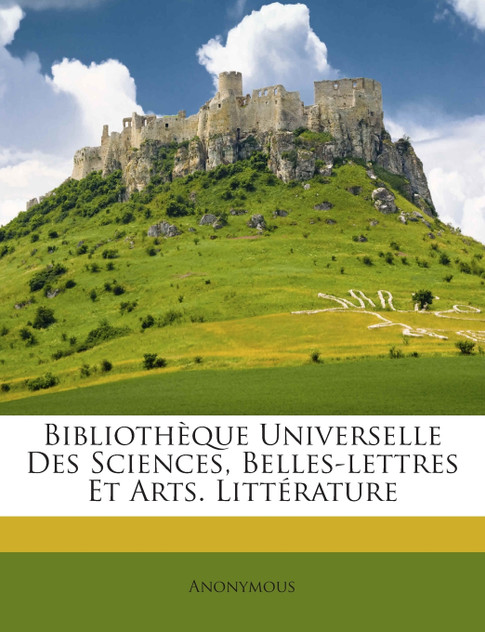 Bibliothèque Universelle Des Sciences, Belles-lettres Et Arts. Littérature